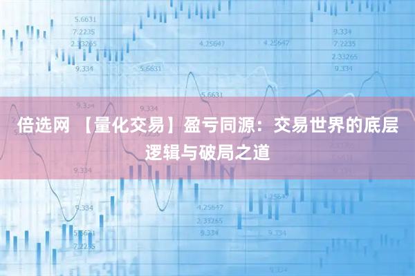 倍选网 【量化交易】盈亏同源：交易世界的底层逻辑与破局之道